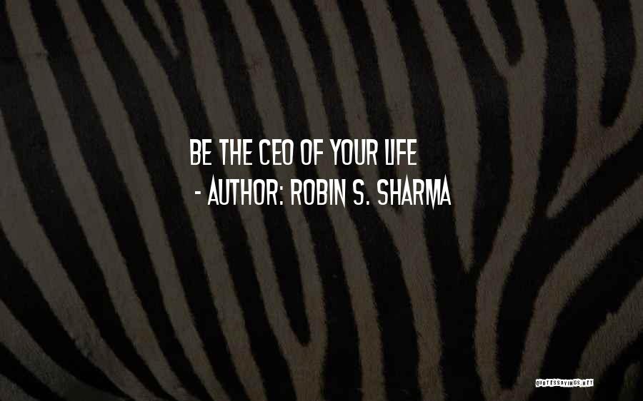 Robin S. Sharma Quotes: Be The Ceo Of Your Life