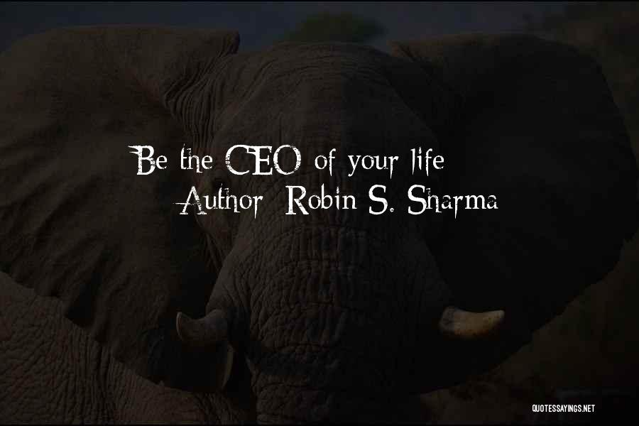 Robin S. Sharma Quotes: Be The Ceo Of Your Life