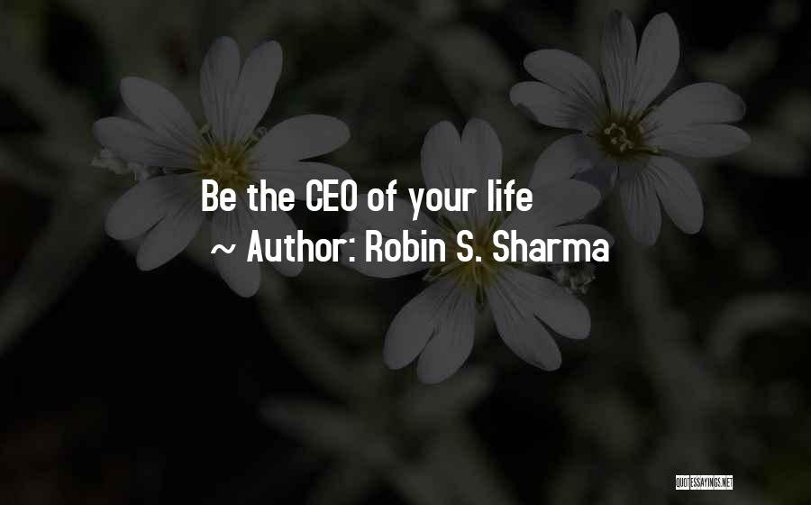 Robin S. Sharma Quotes: Be The Ceo Of Your Life