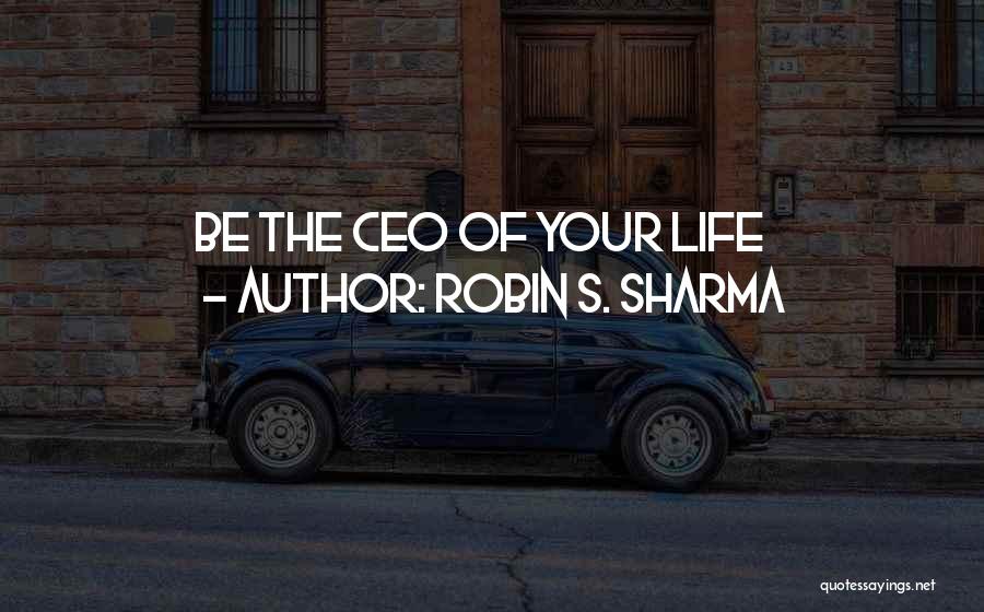 Robin S. Sharma Quotes: Be The Ceo Of Your Life