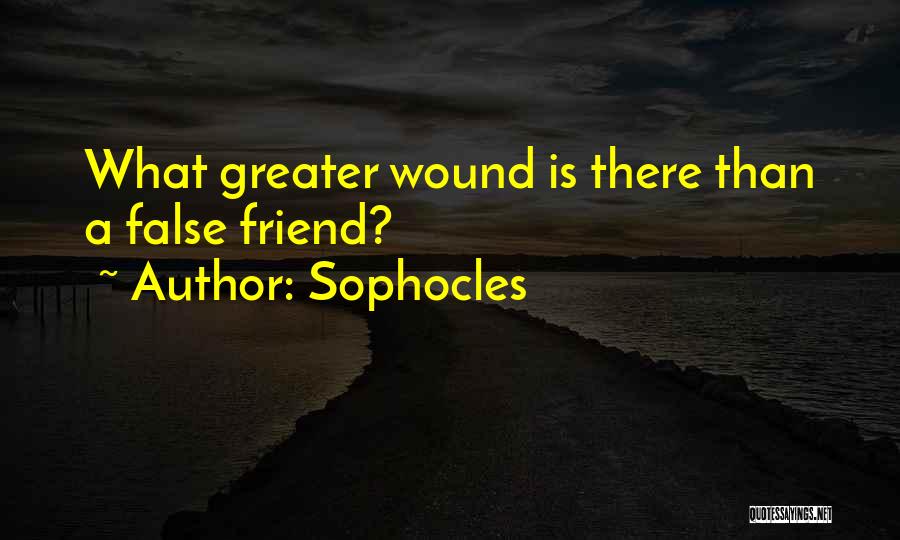 Sophocles Quotes: What Greater Wound Is There Than A False Friend?