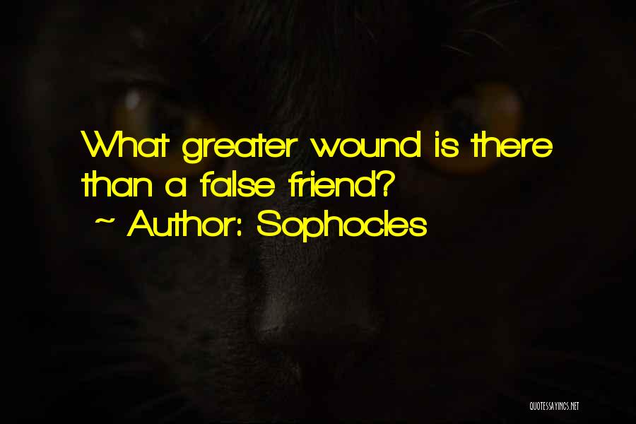 Sophocles Quotes: What Greater Wound Is There Than A False Friend?