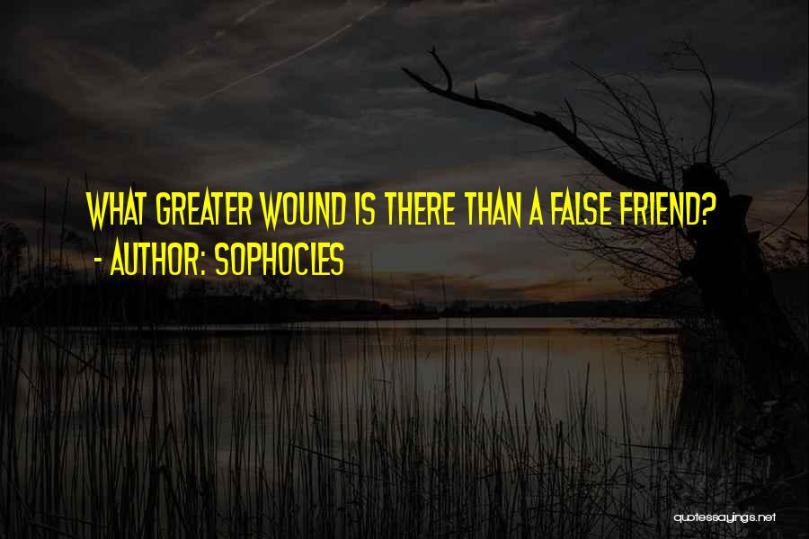 Sophocles Quotes: What Greater Wound Is There Than A False Friend?