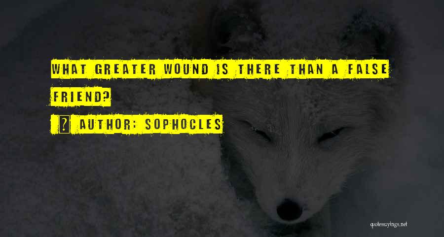 Sophocles Quotes: What Greater Wound Is There Than A False Friend?