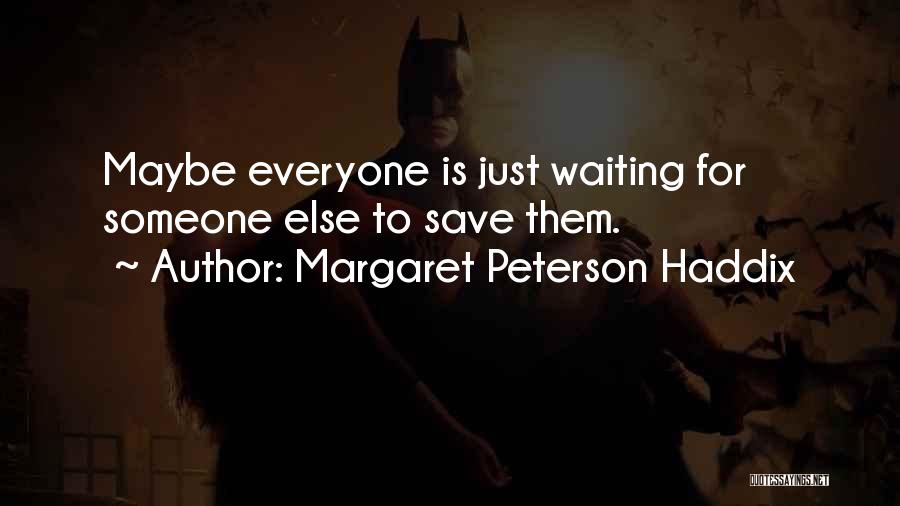 Margaret Peterson Haddix Quotes: Maybe Everyone Is Just Waiting For Someone Else To Save Them.