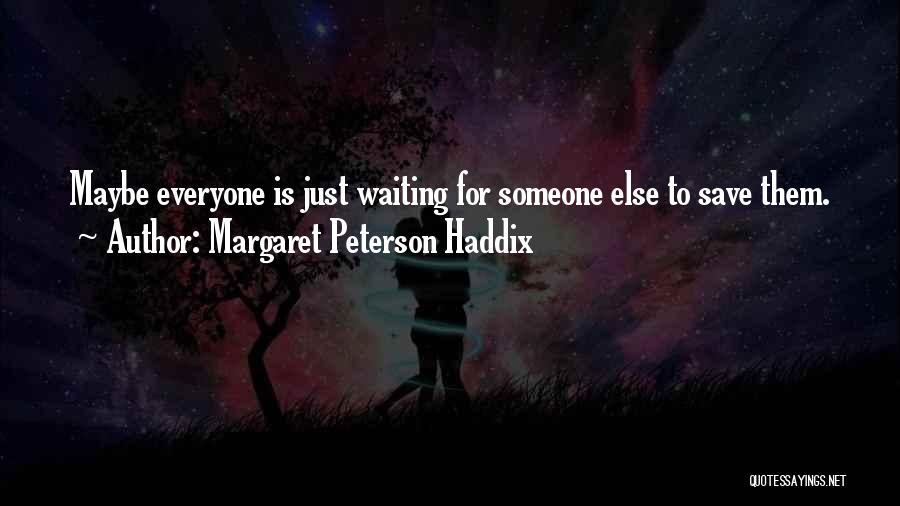 Margaret Peterson Haddix Quotes: Maybe Everyone Is Just Waiting For Someone Else To Save Them.