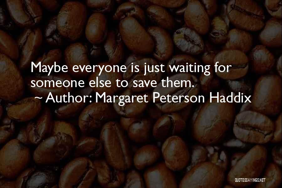 Margaret Peterson Haddix Quotes: Maybe Everyone Is Just Waiting For Someone Else To Save Them.