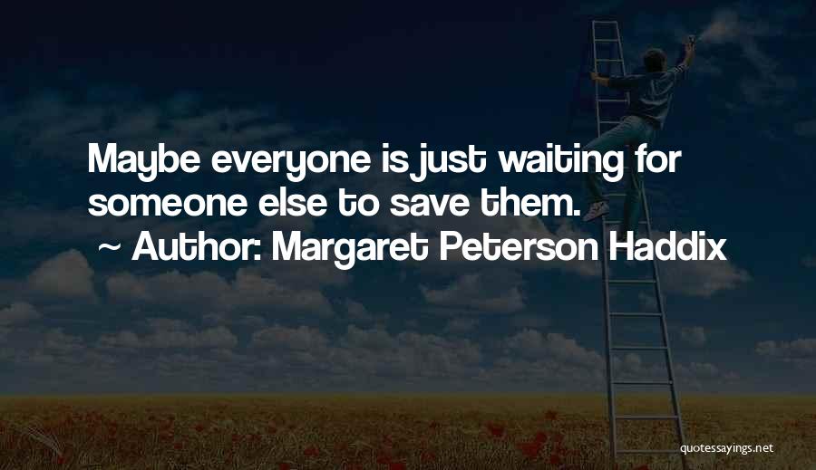 Margaret Peterson Haddix Quotes: Maybe Everyone Is Just Waiting For Someone Else To Save Them.