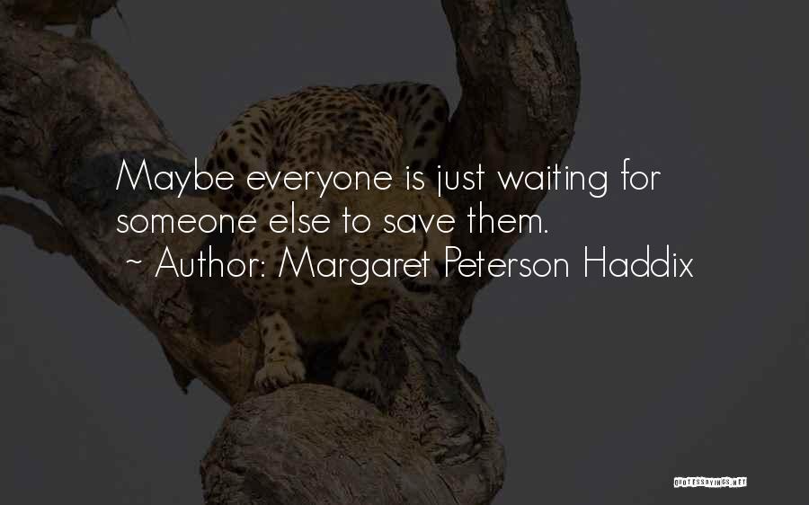 Margaret Peterson Haddix Quotes: Maybe Everyone Is Just Waiting For Someone Else To Save Them.