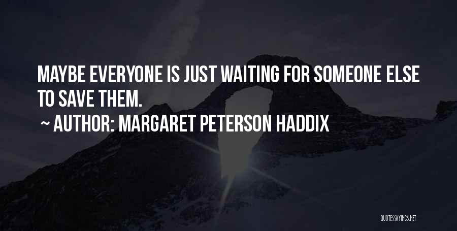 Margaret Peterson Haddix Quotes: Maybe Everyone Is Just Waiting For Someone Else To Save Them.