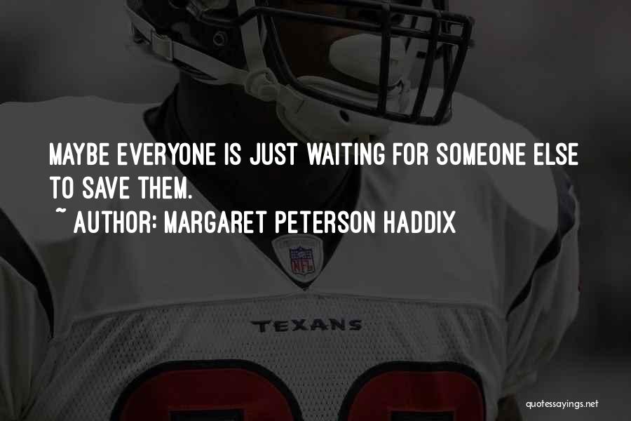 Margaret Peterson Haddix Quotes: Maybe Everyone Is Just Waiting For Someone Else To Save Them.