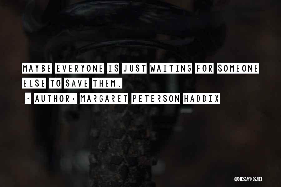 Margaret Peterson Haddix Quotes: Maybe Everyone Is Just Waiting For Someone Else To Save Them.