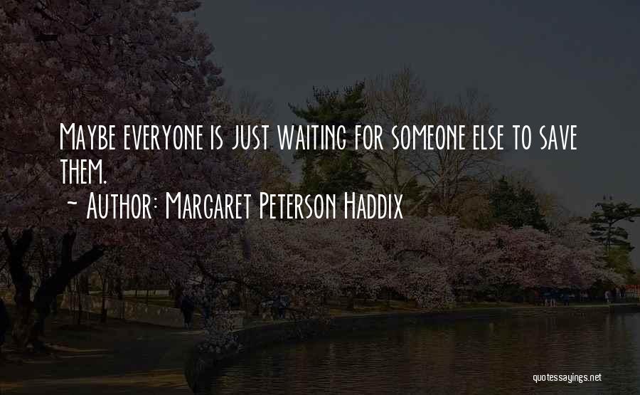 Margaret Peterson Haddix Quotes: Maybe Everyone Is Just Waiting For Someone Else To Save Them.