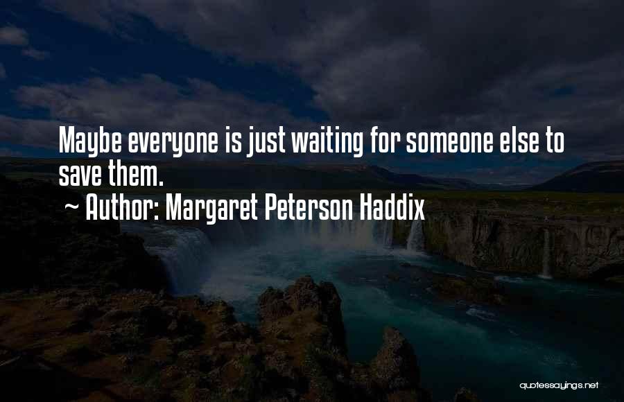 Margaret Peterson Haddix Quotes: Maybe Everyone Is Just Waiting For Someone Else To Save Them.