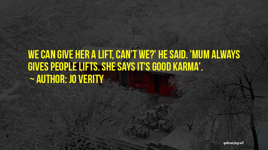 Jo Verity Quotes: We Can Give Her A Lift, Can't We?' He Said. 'mum Always Gives People Lifts. She Says It's Good Karma'.