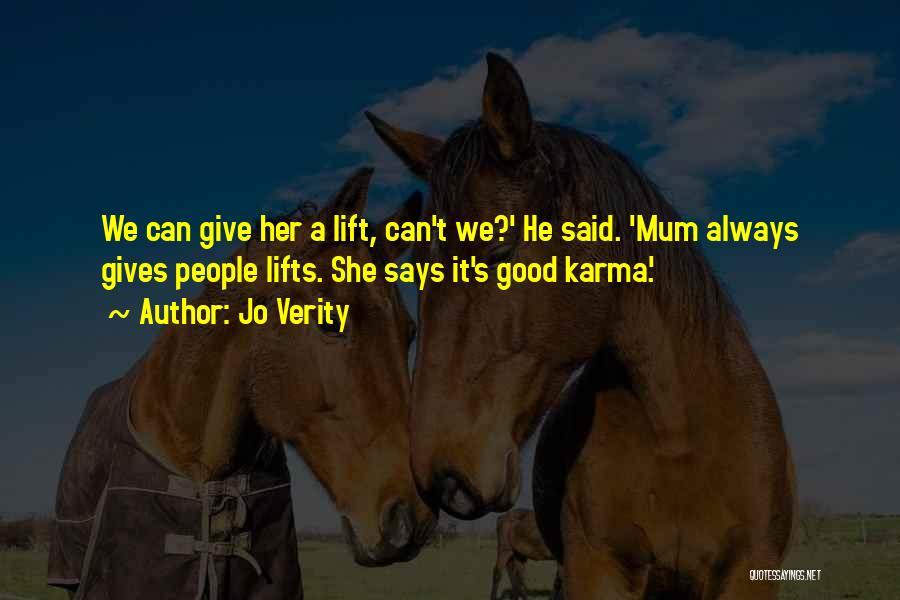 Jo Verity Quotes: We Can Give Her A Lift, Can't We?' He Said. 'mum Always Gives People Lifts. She Says It's Good Karma'.