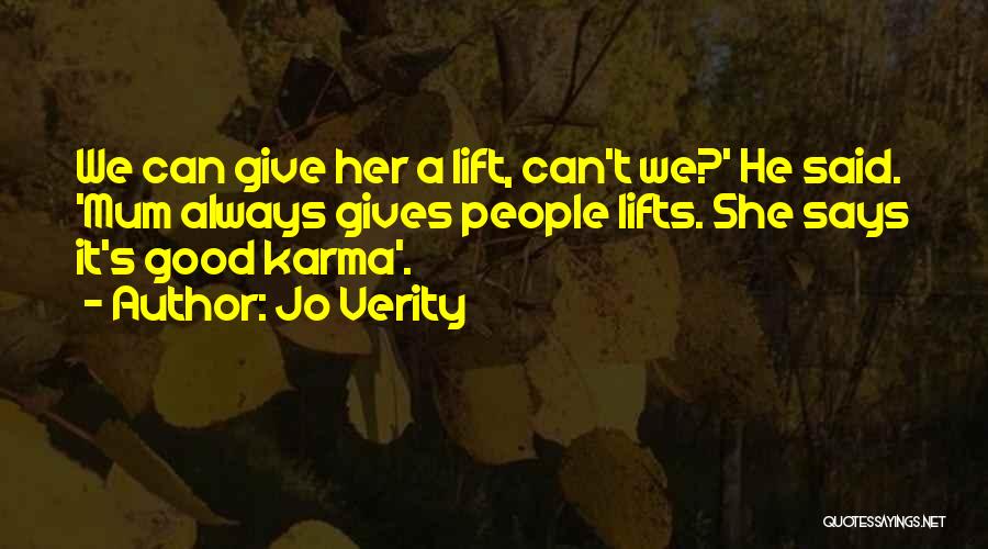 Jo Verity Quotes: We Can Give Her A Lift, Can't We?' He Said. 'mum Always Gives People Lifts. She Says It's Good Karma'.