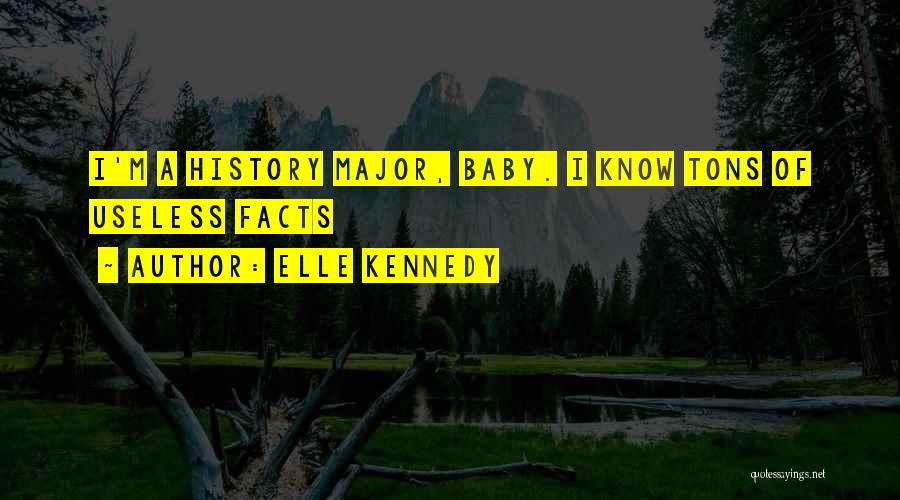 Elle Kennedy Quotes: I'm A History Major, Baby. I Know Tons Of Useless Facts