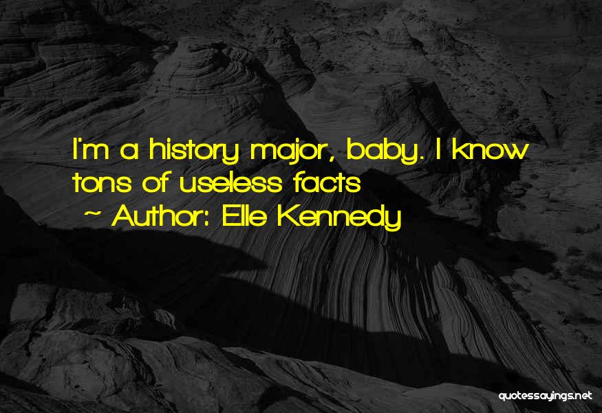 Elle Kennedy Quotes: I'm A History Major, Baby. I Know Tons Of Useless Facts