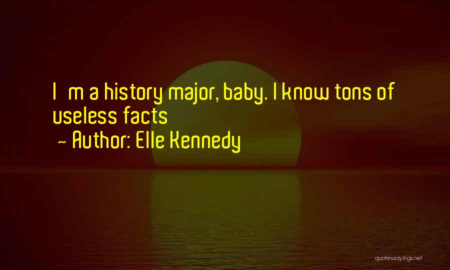 Elle Kennedy Quotes: I'm A History Major, Baby. I Know Tons Of Useless Facts