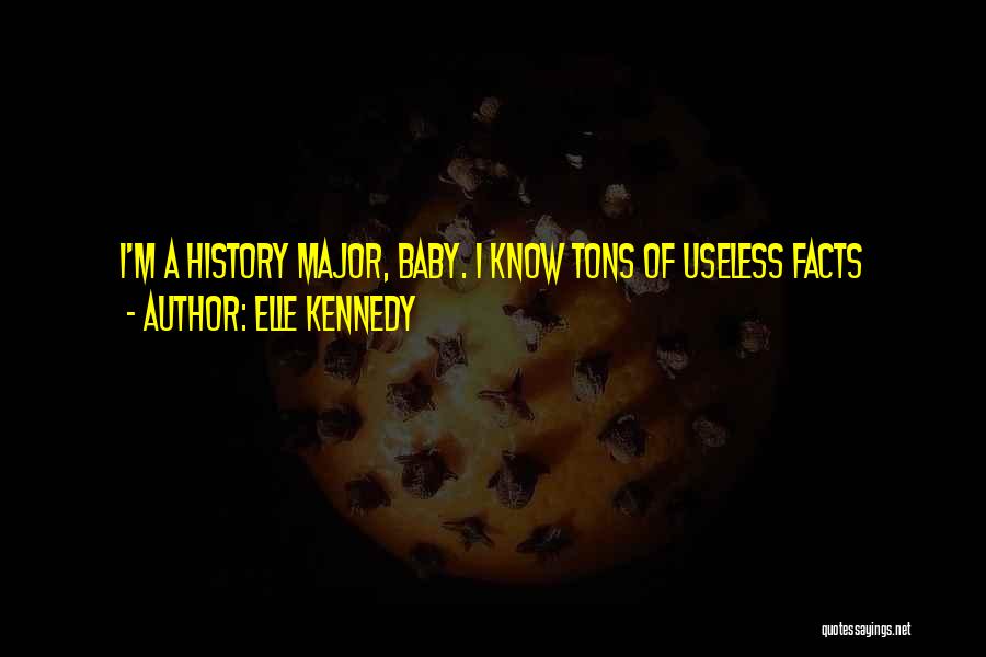 Elle Kennedy Quotes: I'm A History Major, Baby. I Know Tons Of Useless Facts