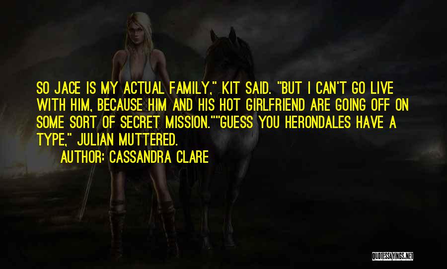 Cassandra Clare Quotes: So Jace Is My Actual Family, Kit Said. But I Can't Go Live With Him, Because Him And His Hot