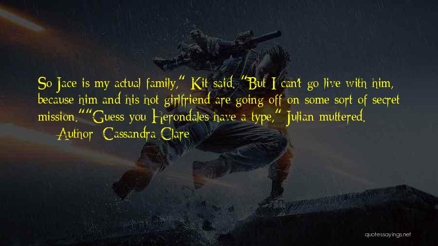 Cassandra Clare Quotes: So Jace Is My Actual Family, Kit Said. But I Can't Go Live With Him, Because Him And His Hot