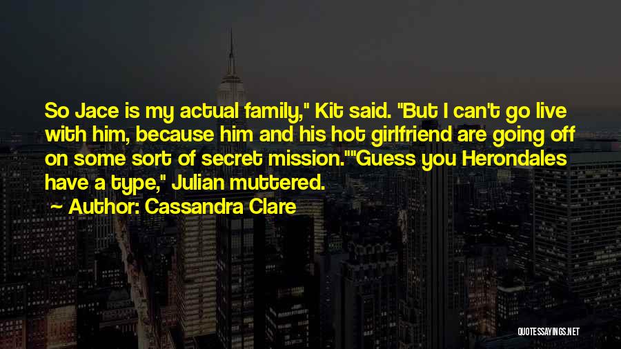 Cassandra Clare Quotes: So Jace Is My Actual Family, Kit Said. But I Can't Go Live With Him, Because Him And His Hot