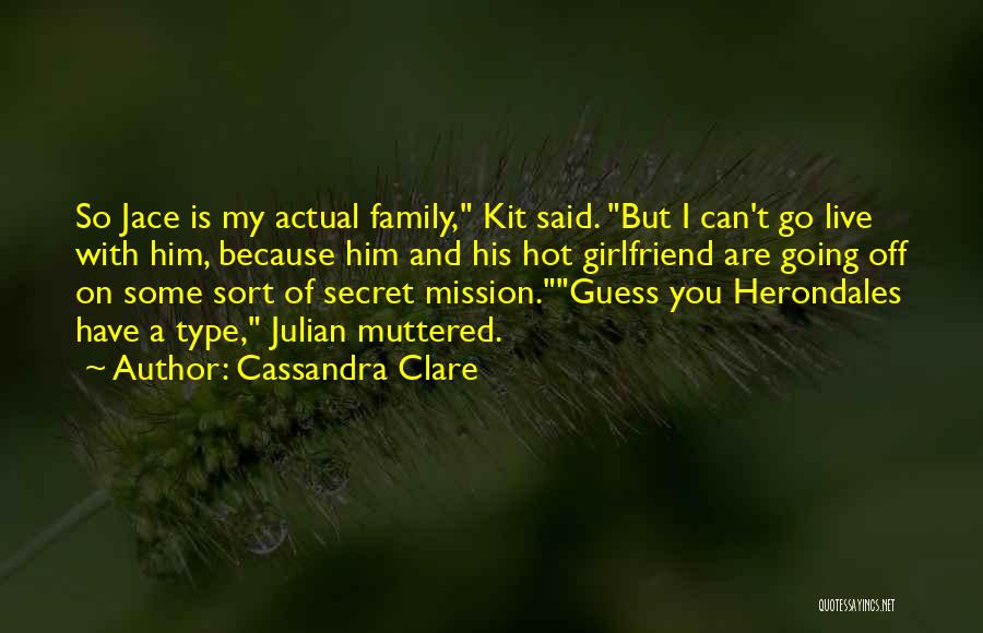 Cassandra Clare Quotes: So Jace Is My Actual Family, Kit Said. But I Can't Go Live With Him, Because Him And His Hot