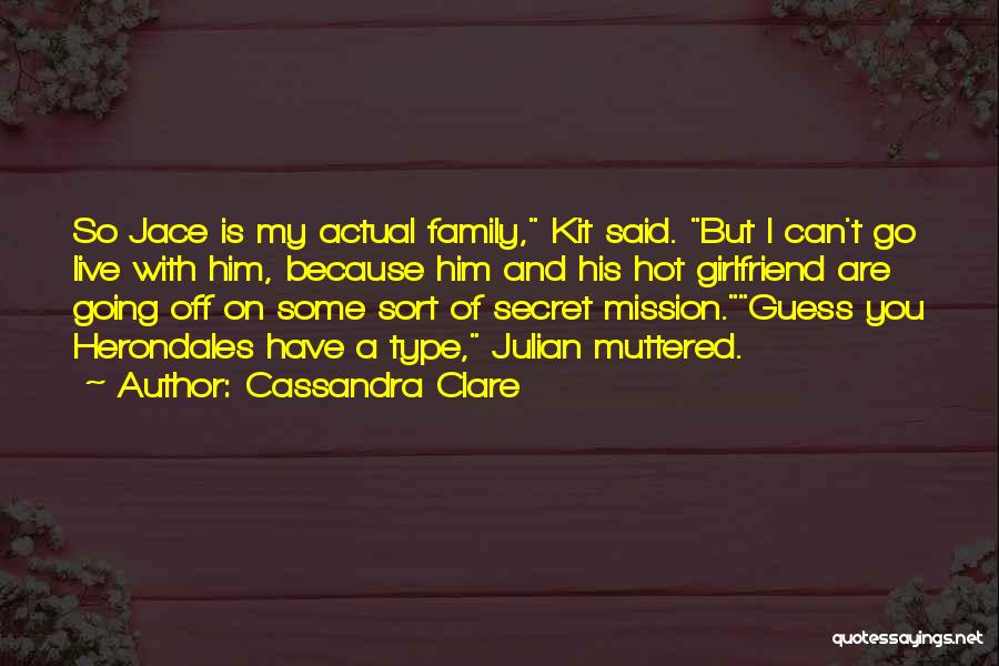 Cassandra Clare Quotes: So Jace Is My Actual Family, Kit Said. But I Can't Go Live With Him, Because Him And His Hot