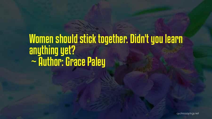 Grace Paley Quotes: Women Should Stick Together. Didn't You Learn Anything Yet?