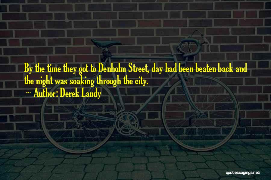 Derek Landy Quotes: By The Time They Got To Denholm Street, Day Had Been Beaten Back And The Night Was Soaking Through The
