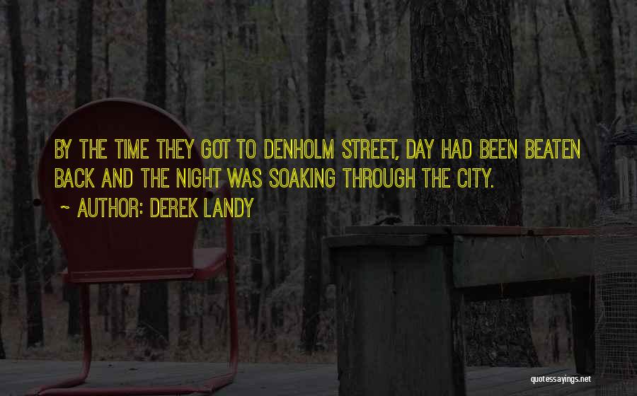 Derek Landy Quotes: By The Time They Got To Denholm Street, Day Had Been Beaten Back And The Night Was Soaking Through The