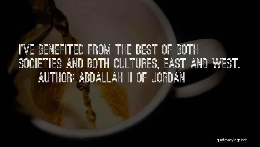 Abdallah II Of Jordan Quotes: I've Benefited From The Best Of Both Societies And Both Cultures, East And West.