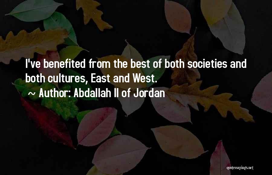 Abdallah II Of Jordan Quotes: I've Benefited From The Best Of Both Societies And Both Cultures, East And West.