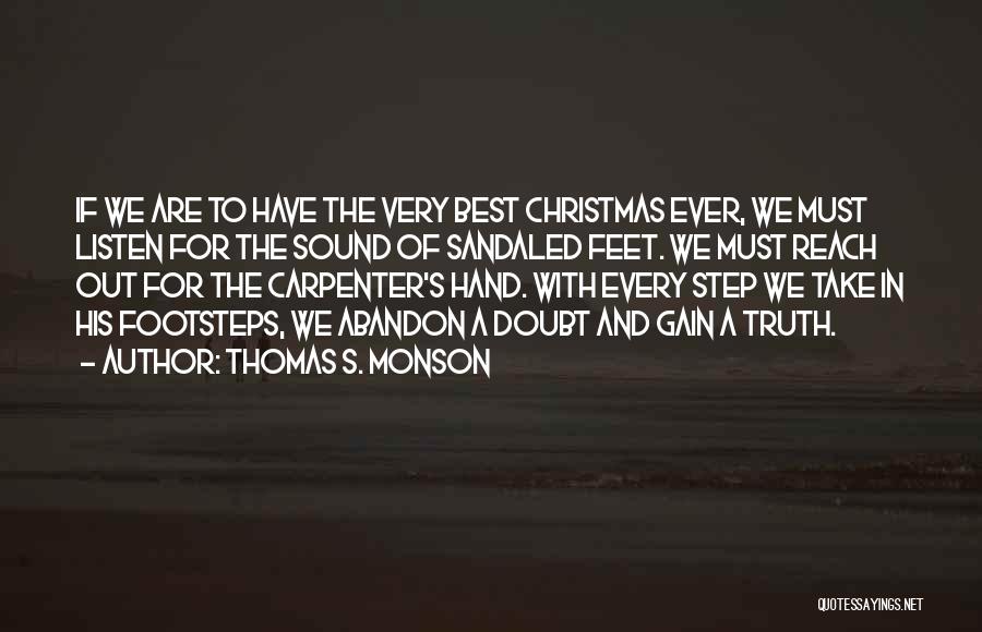 Thomas S. Monson Quotes: If We Are To Have The Very Best Christmas Ever, We Must Listen For The Sound Of Sandaled Feet. We
