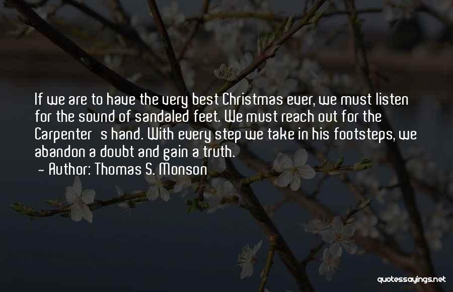Thomas S. Monson Quotes: If We Are To Have The Very Best Christmas Ever, We Must Listen For The Sound Of Sandaled Feet. We