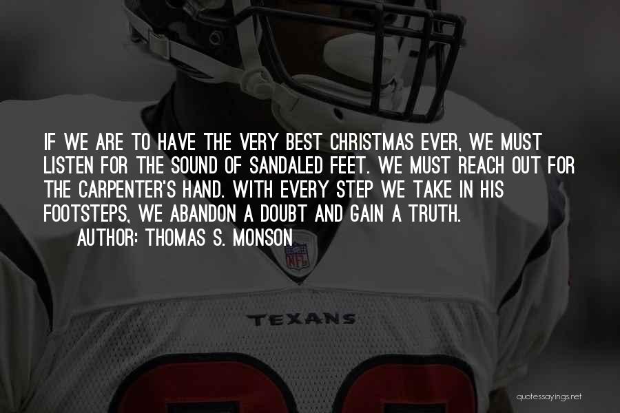 Thomas S. Monson Quotes: If We Are To Have The Very Best Christmas Ever, We Must Listen For The Sound Of Sandaled Feet. We