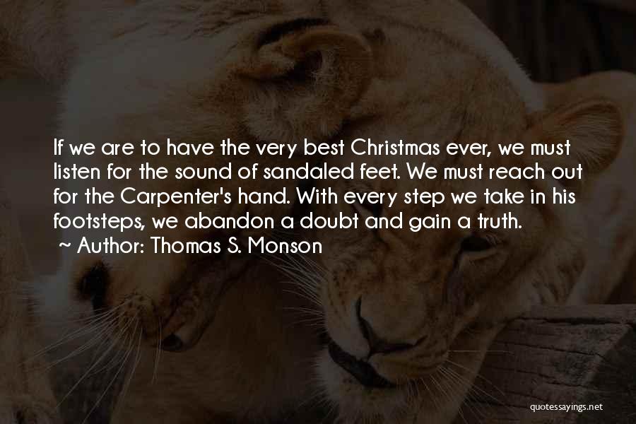Thomas S. Monson Quotes: If We Are To Have The Very Best Christmas Ever, We Must Listen For The Sound Of Sandaled Feet. We
