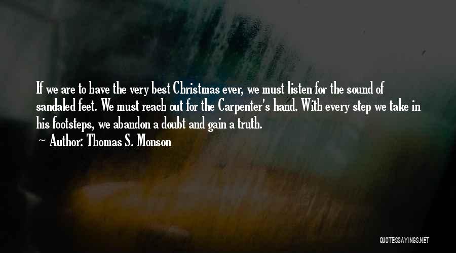 Thomas S. Monson Quotes: If We Are To Have The Very Best Christmas Ever, We Must Listen For The Sound Of Sandaled Feet. We
