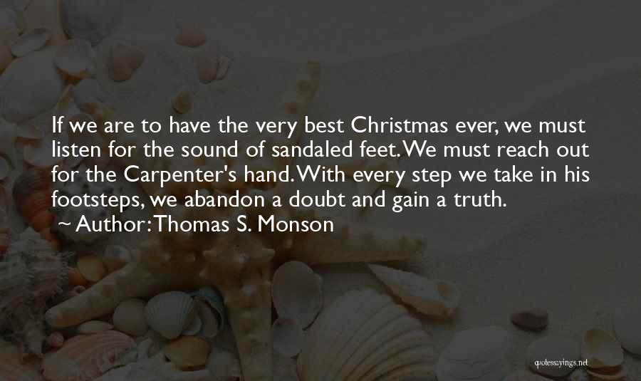 Thomas S. Monson Quotes: If We Are To Have The Very Best Christmas Ever, We Must Listen For The Sound Of Sandaled Feet. We