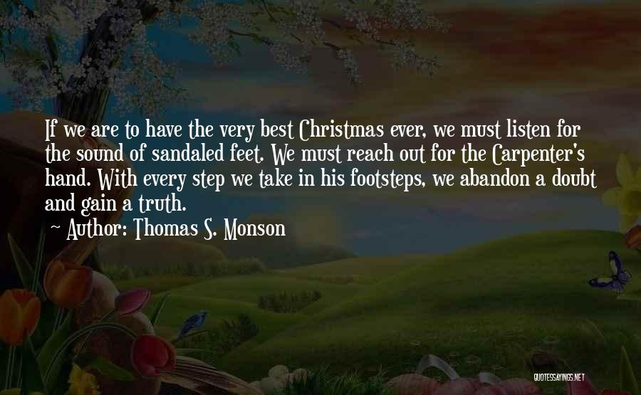 Thomas S. Monson Quotes: If We Are To Have The Very Best Christmas Ever, We Must Listen For The Sound Of Sandaled Feet. We