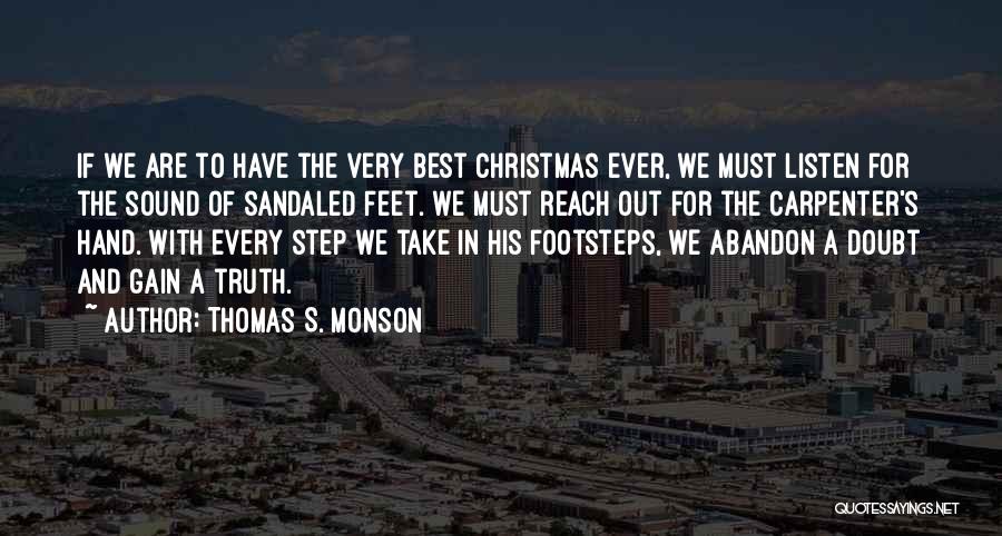 Thomas S. Monson Quotes: If We Are To Have The Very Best Christmas Ever, We Must Listen For The Sound Of Sandaled Feet. We