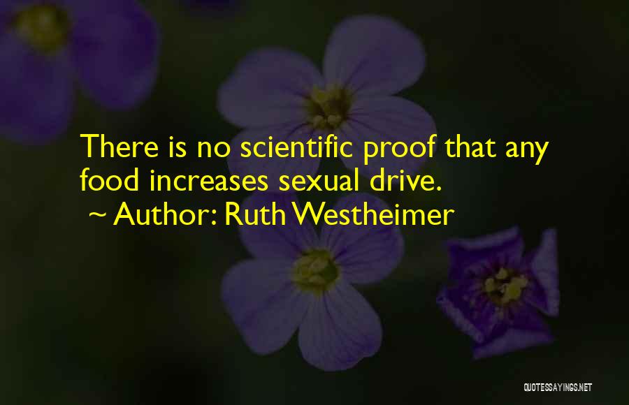 Ruth Westheimer Quotes: There Is No Scientific Proof That Any Food Increases Sexual Drive.