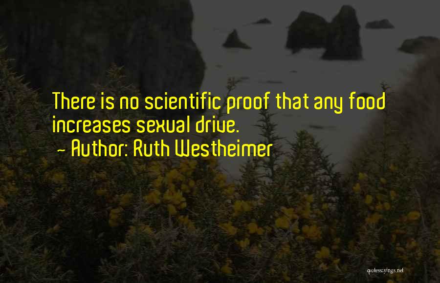 Ruth Westheimer Quotes: There Is No Scientific Proof That Any Food Increases Sexual Drive.