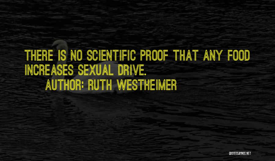 Ruth Westheimer Quotes: There Is No Scientific Proof That Any Food Increases Sexual Drive.