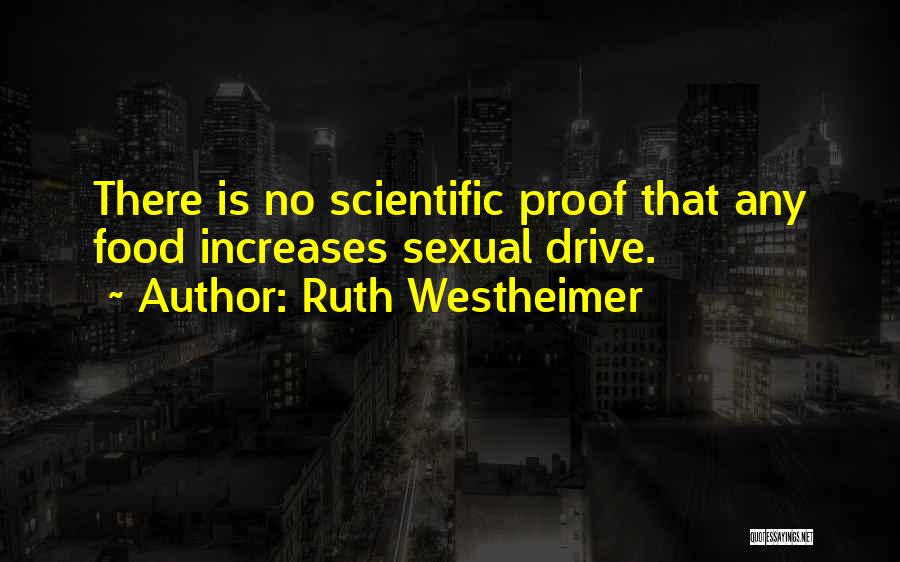 Ruth Westheimer Quotes: There Is No Scientific Proof That Any Food Increases Sexual Drive.