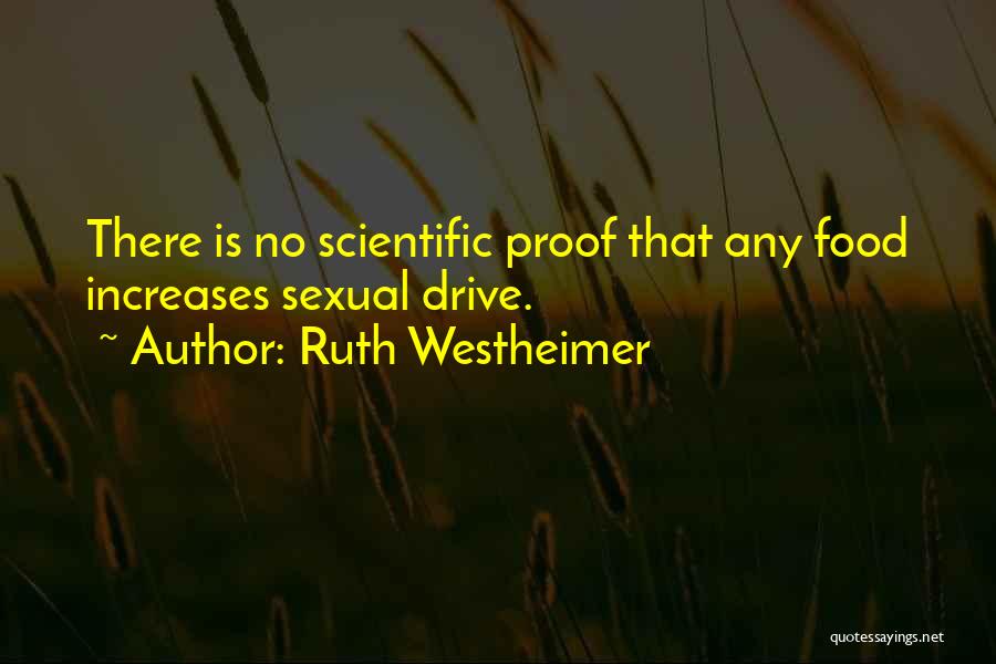 Ruth Westheimer Quotes: There Is No Scientific Proof That Any Food Increases Sexual Drive.