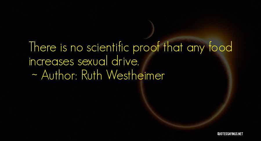 Ruth Westheimer Quotes: There Is No Scientific Proof That Any Food Increases Sexual Drive.