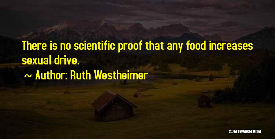 Ruth Westheimer Quotes: There Is No Scientific Proof That Any Food Increases Sexual Drive.